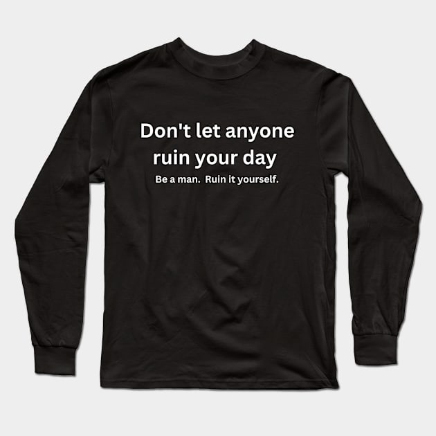 Don't let anyone else ruin your day Long Sleeve T-Shirt by Enacted Designs